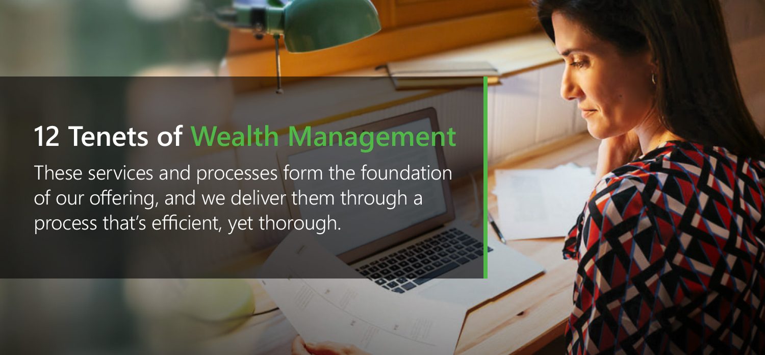 Woman with text "12 tenets of wealth management" These services and processes form the foundation of our offering, and we deliver them through a process that's efficient, yet thorough".